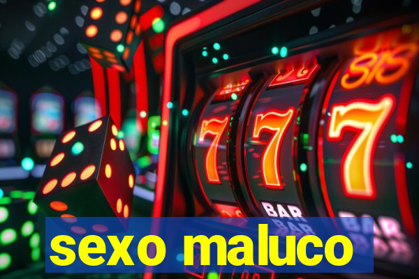 sexo maluco